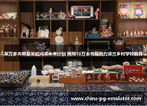 莱万多夫斯基发起阅读未来计划 捐赠10万本书籍助力波兰乡村学校教育