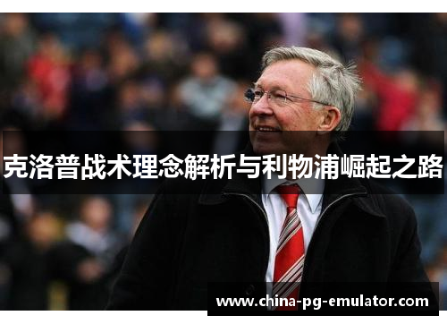 克洛普战术理念解析与利物浦崛起之路