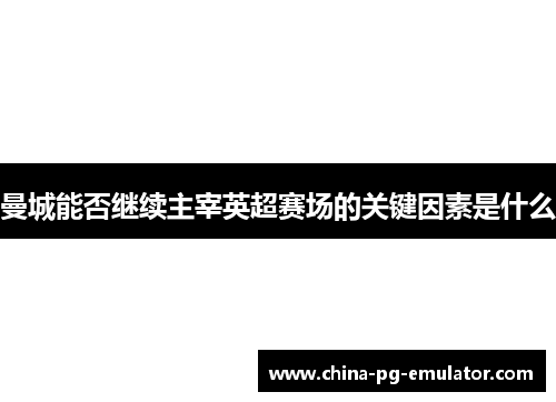 曼城能否继续主宰英超赛场的关键因素是什么