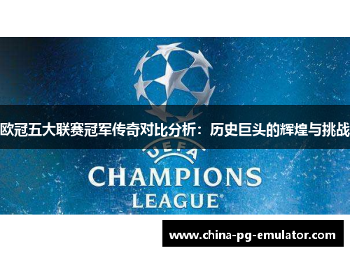 欧冠五大联赛冠军传奇对比分析：历史巨头的辉煌与挑战