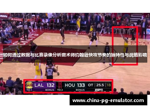 如何通过数据与比赛录像分析魔术师约翰逊快攻节奏的独特性与战略影响