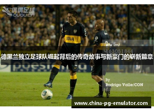 德黑兰独立足球队崛起背后的传奇故事与新豪门的崭新篇章