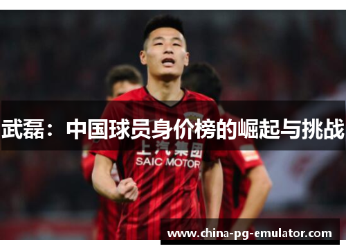 武磊：中国球员身价榜的崛起与挑战