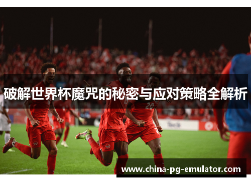 破解世界杯魔咒的秘密与应对策略全解析