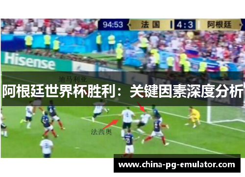 阿根廷世界杯胜利：关键因素深度分析