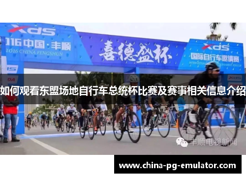 如何观看东盟场地自行车总统杯比赛及赛事相关信息介绍