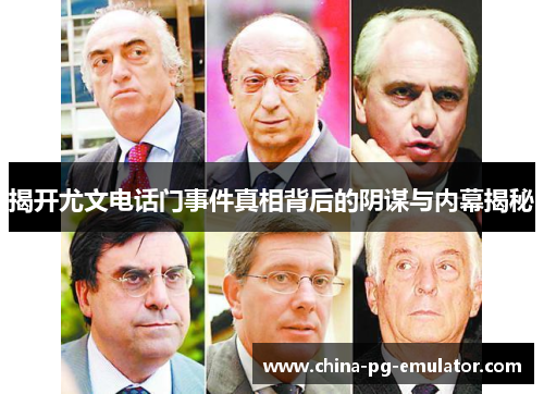 揭开尤文电话门事件真相背后的阴谋与内幕揭秘