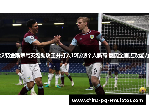 沃特金斯荣膺英超助攻王并打入19球创个人新高 展现全面进攻能力