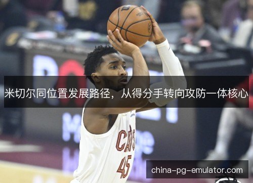 米切尔同位置发展路径，从得分手转向攻防一体核心
